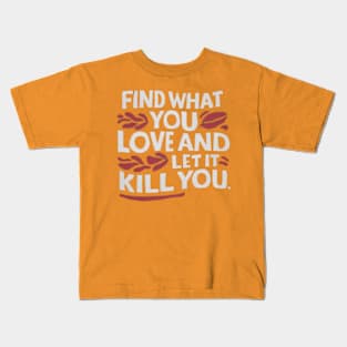 Find what you love and let it kill you. Kids T-Shirt